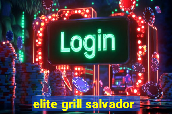 elite grill salvador