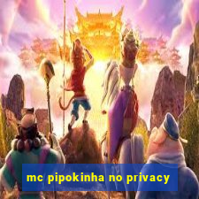 mc pipokinha no privacy