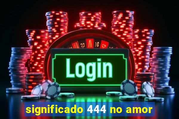 significado 444 no amor