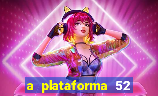 a plataforma 52 bet é confiável