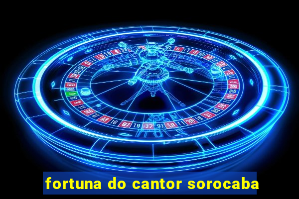 fortuna do cantor sorocaba