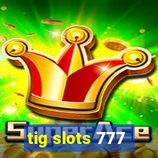 tig slots 777