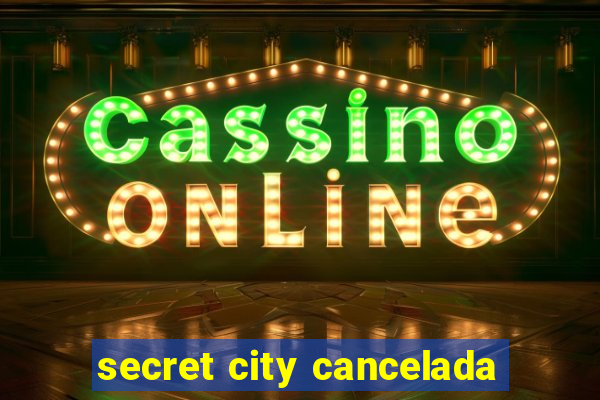 secret city cancelada