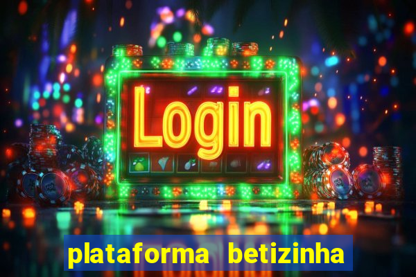 plataforma betizinha é confiável