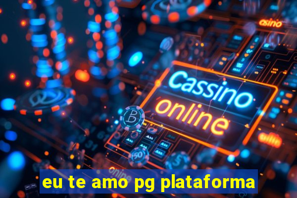 eu te amo pg plataforma