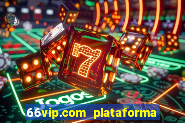 66vip.com plataforma de jogos