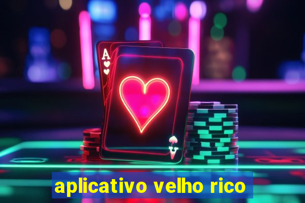 aplicativo velho rico