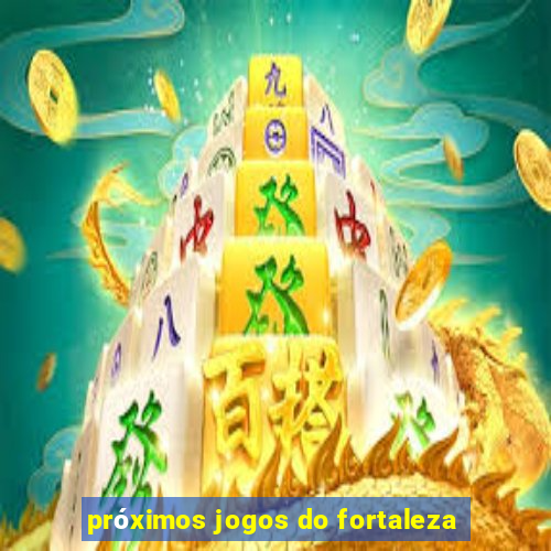 próximos jogos do fortaleza