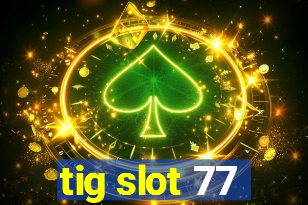 tig slot 77