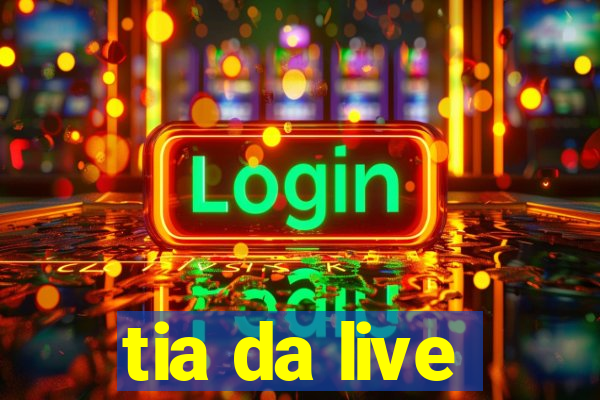 tia da live