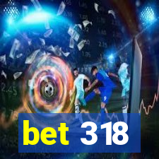 bet 318