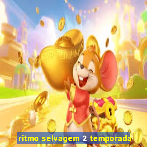 ritmo selvagem 2 temporada