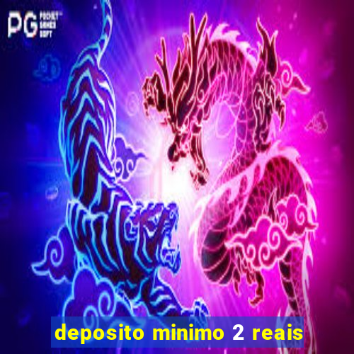 deposito minimo 2 reais