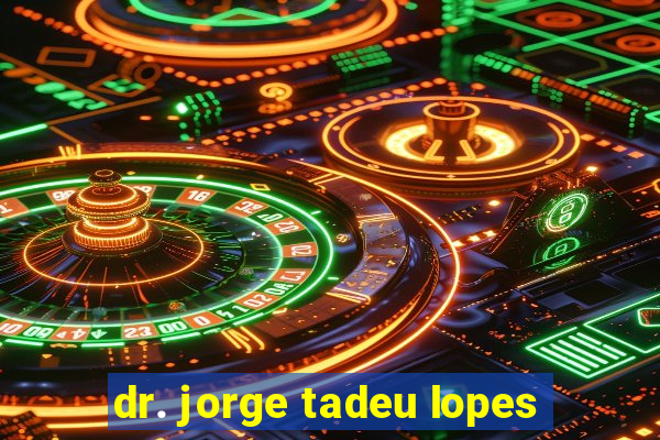 dr. jorge tadeu lopes