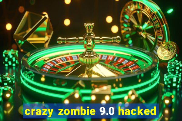 crazy zombie 9.0 hacked