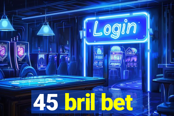 45 bril bet