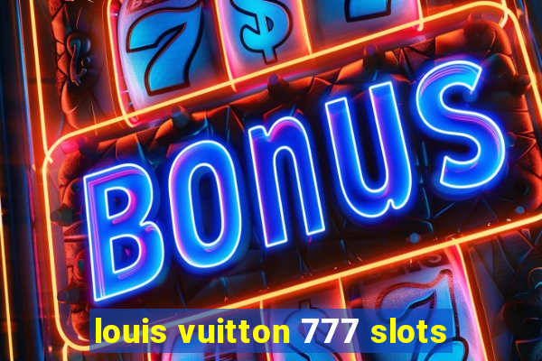 louis vuitton 777 slots