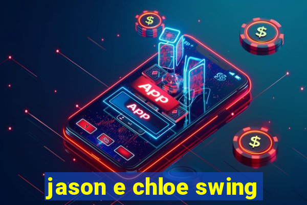 jason e chloe swing