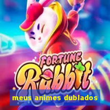 meus animes dublados