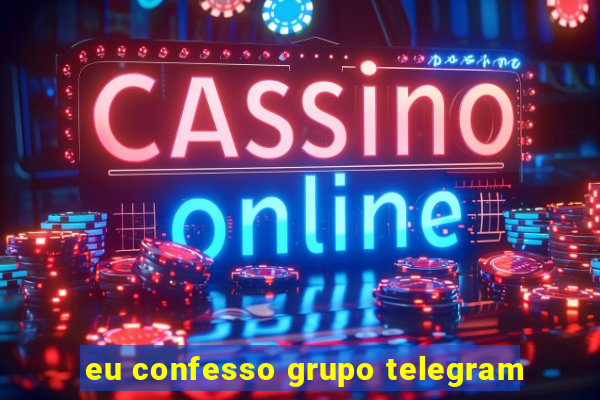 eu confesso grupo telegram