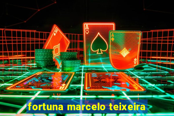 fortuna marcelo teixeira