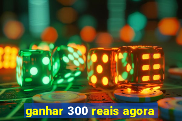 ganhar 300 reais agora