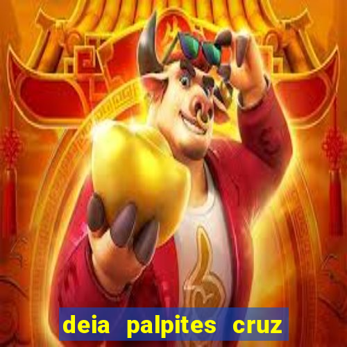 deia palpites cruz do dia