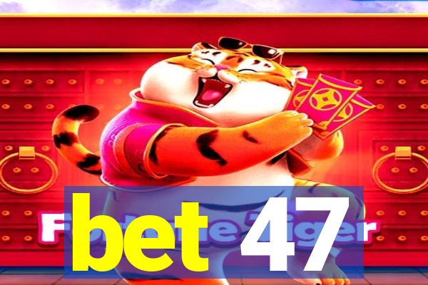 bet 47