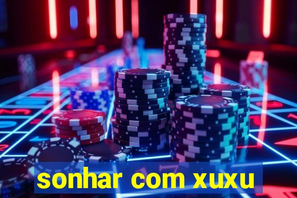 sonhar com xuxu