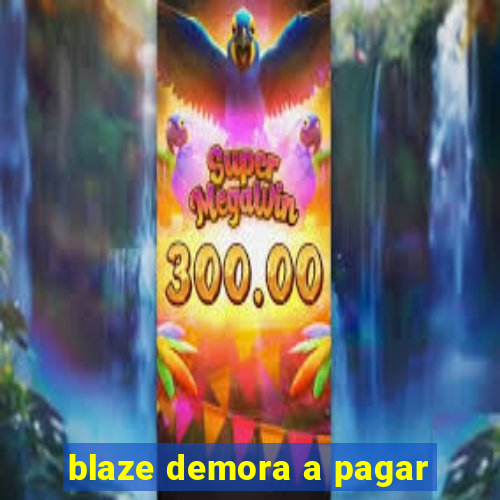 blaze demora a pagar