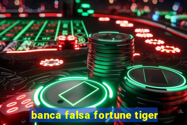 banca falsa fortune tiger