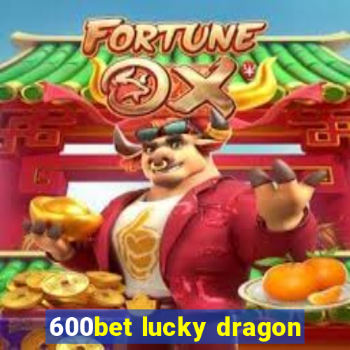 600bet lucky dragon