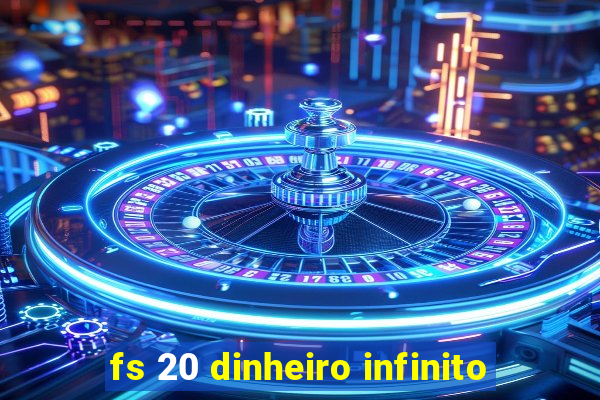 fs 20 dinheiro infinito