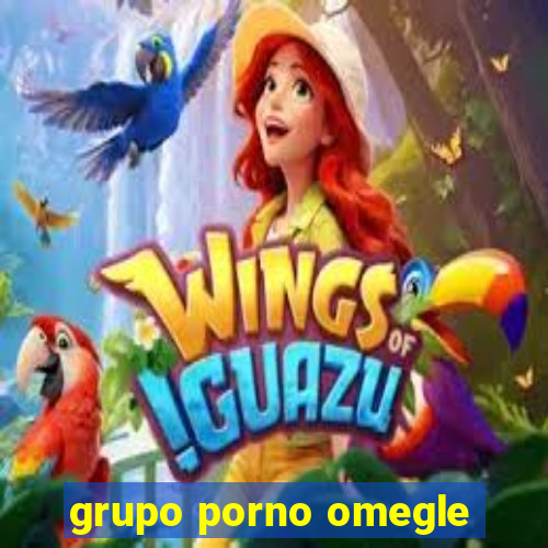 grupo porno omegle