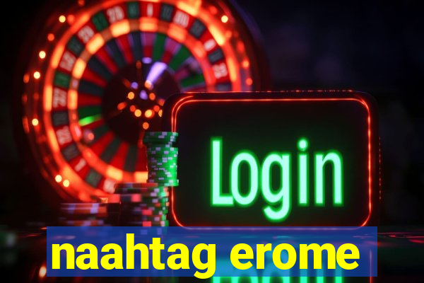 naahtag erome