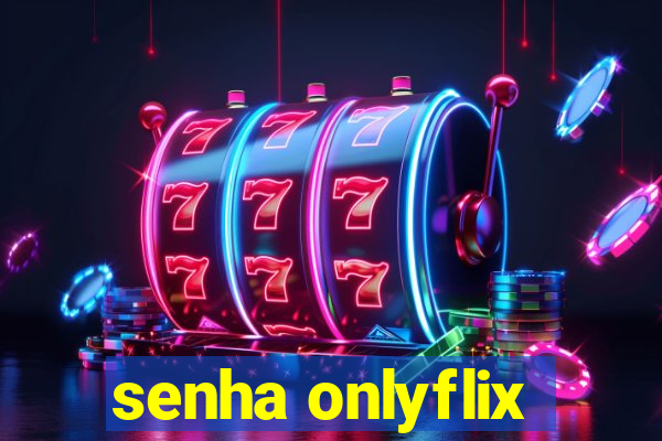 senha onlyflix