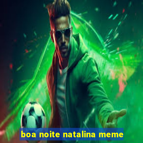 boa noite natalina meme