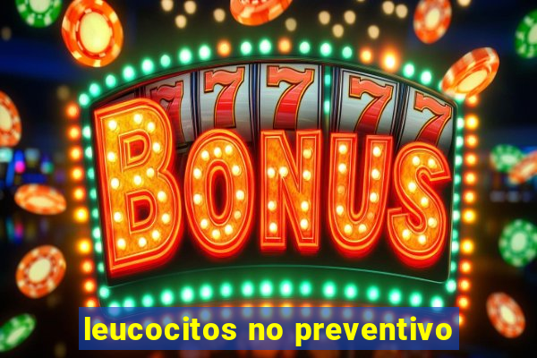 leucocitos no preventivo