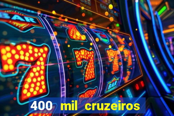 400 mil cruzeiros em reais