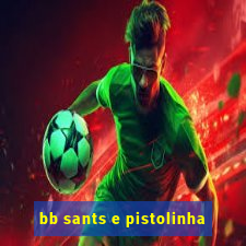 bb sants e pistolinha