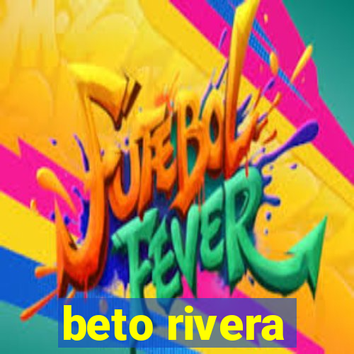 beto rivera