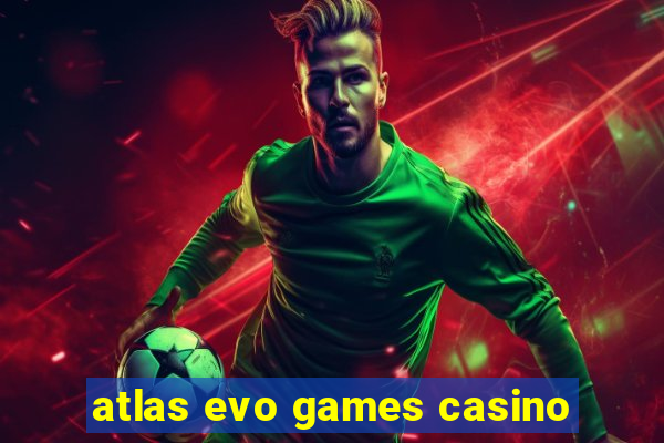 atlas evo games casino