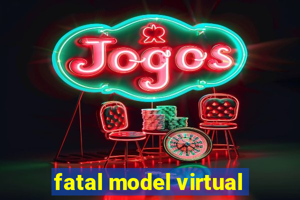 fatal model virtual