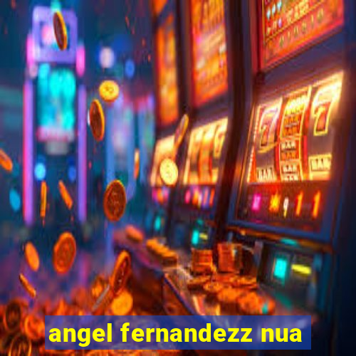 angel fernandezz nua