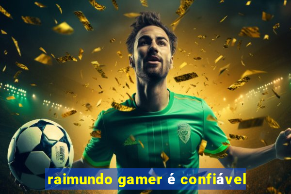 raimundo gamer é confiável