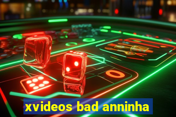 xvideos bad anninha