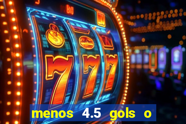 menos 4.5 gols o que significa