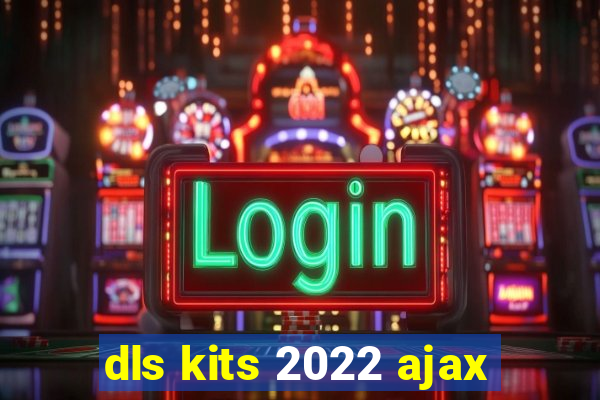 dls kits 2022 ajax