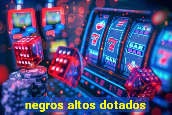 negros altos dotados