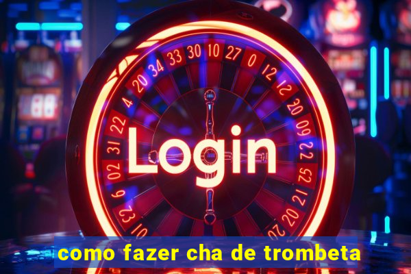 como fazer cha de trombeta